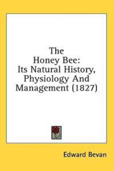 The Honey Bee: Its Natural History, Physiology And Management (1827)