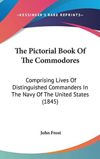 The Pictorial Book Of The Commodores: Comprising Lives Of Distinguished Commanders In The Navy Of The United States (1845)