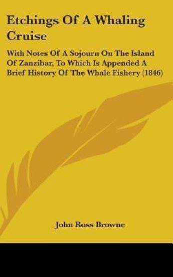 Etchings Of A Whaling Cruise: With Notes Of A Sojourn On The Island Of Zanzibar, To Which Is Appended A Brief History Of The Whale Fishery (1846)