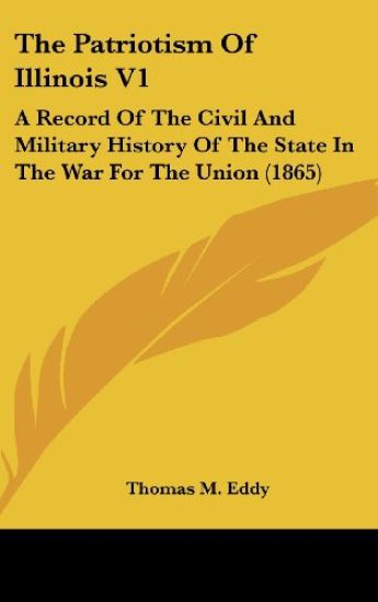 The Patriotism Of Illinois V1: A Record Of The Civil And Military History Of The State In The War For The Union (1865)