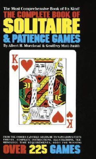 The Complete Book of Solitaire and Patience Games: The Complete Book of Solitaire and Patience Games: The Most Comprehensive Book of Its Kind: Over 22