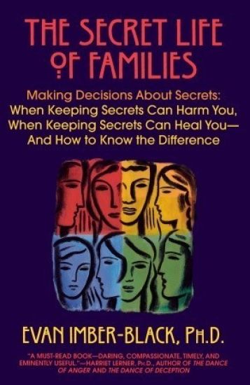 The Secret Life of Families: Making Decisions about Secrets: When Keeping Secrets Can Harm You, When Keeping Secrets Can Heal You-And How to Know the