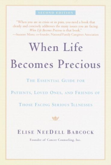 When Life Becomes Precious: The Essential Guide for Patients, Loved Ones, and Friends of Those Facing Serious Illnesses