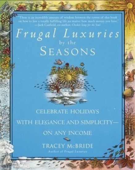 Frugal Luxuries by the Seasons: Celebrate the Holidays with Elegance and Simplicity--On Any Income