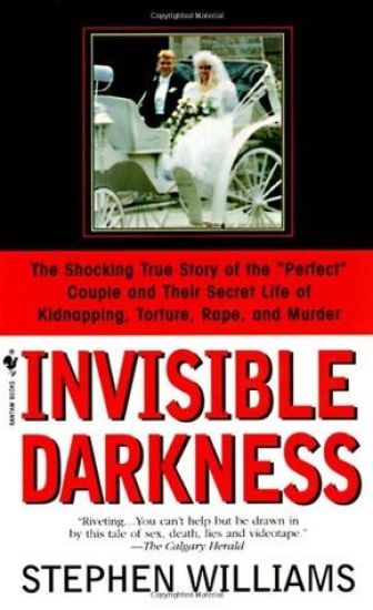 Invisible Darkness: The Strange Case of Paul Bernardo and Karla Homolka