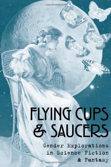 Flying Cups & Saucers: Gender Explorations in Science Fiction & Fantasy