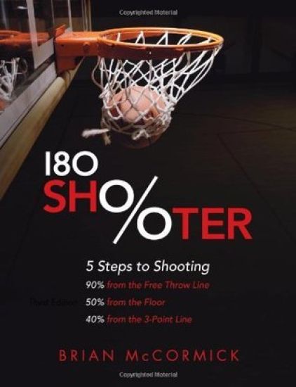 180 Shooter: 5 Steps to Shooting 90% from the Free Throw Line, 50% from the Field and 40% from the 3-Point Line