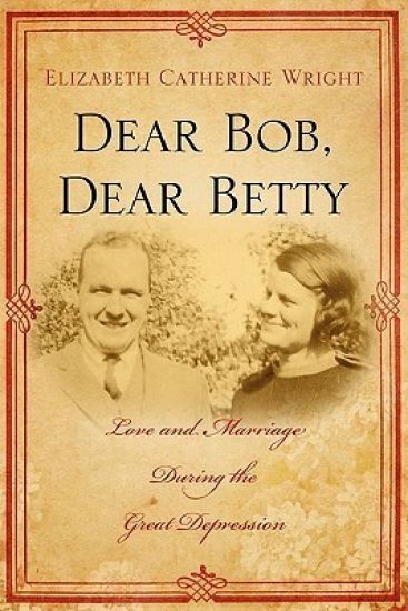 Dear Bob, Dear Betty: Love and Marriage During the Great Depression