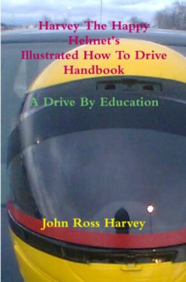Harvey The Happy Helmet's Illustrated How To Drive Handbook - A Drive By Education