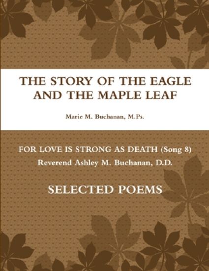 The Story of the Eagle and the Maple Leaf for Love is Strong as Death (Song 8) Rev. Ashley McDonald Buchanan, D.D. Poems