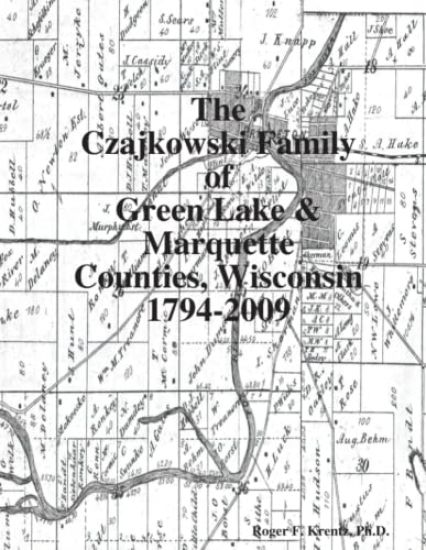 The Czajkowski Family of Green Lake & Marquette Counties, Wisconsin 1794-2009