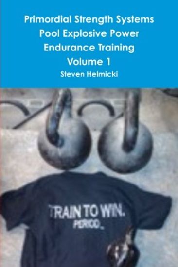Primordial Strength Systems Pool Explosive Power Endurance Training Volume 1
