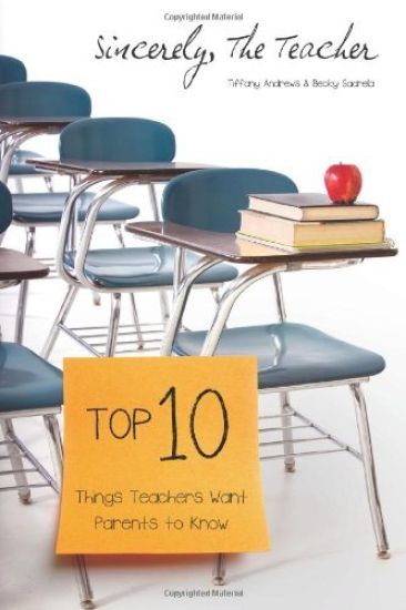Sincerely, The Teacher: The Top 10 Things Teachers Want Parents to Know