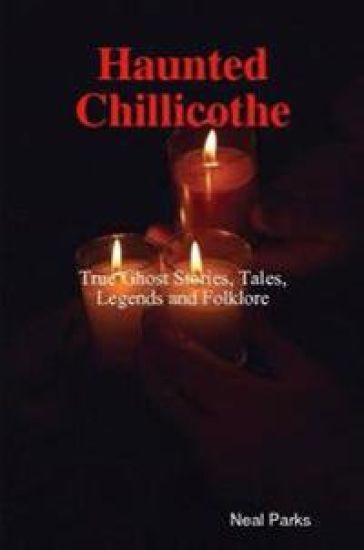Haunted Chillicothe - Tales, Legends, Folklore and True Ghost Stories