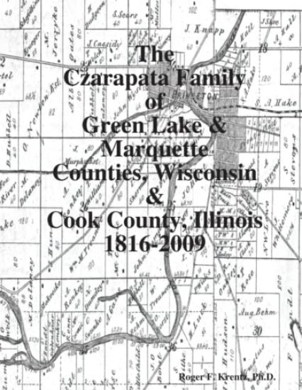 The Czarapata Family of Green Lake & Marquette Counties, Wisconsin & Cook County, Illinois 1816-2009