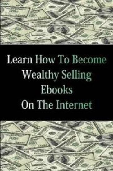 Learn How To Become Wealthy Selling Ebooks
