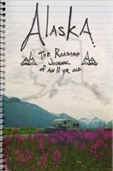 ALASKA. The Roadtrip Journal of an Eleven Year Old.