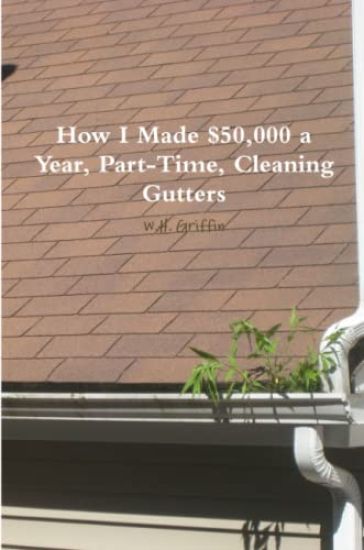 How I Made $50,000 a Year, Part-Time, Cleaning Gutters