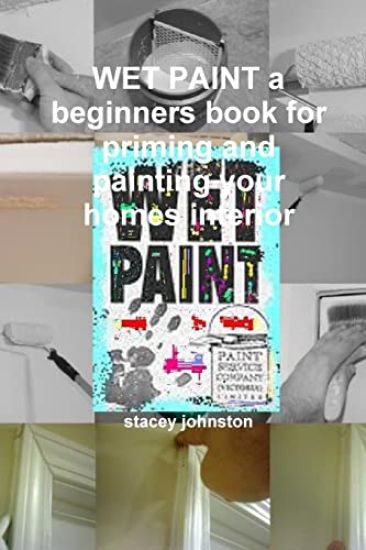 WET PAINT a Beginners Book for Priming and Painting Your Homes Interior