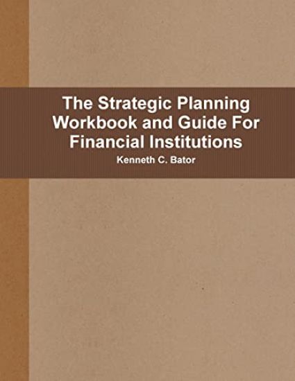 The Strategic Planning Workbook and Guide For Financial Institutions