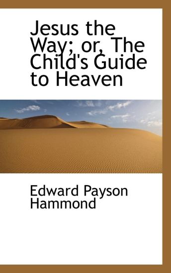Jesus the Way; Or, the Child's Guide to Heaven