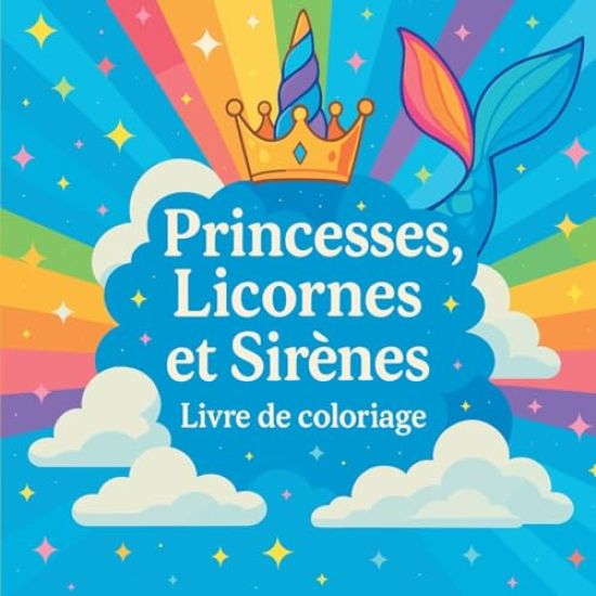 Princesses, Licornes et Sirènes - Livre de coloriage