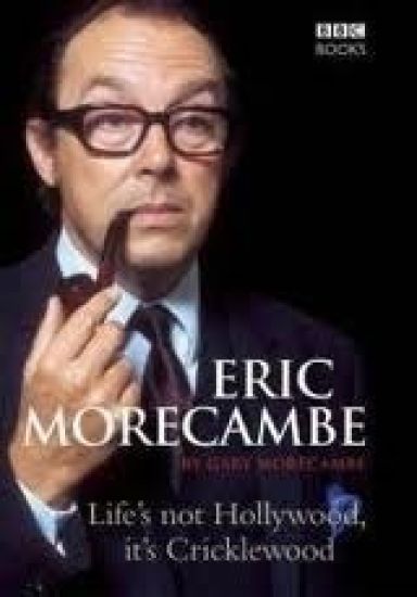 Eric Morecambe: Life's Not Hollywood It's Cricklewood