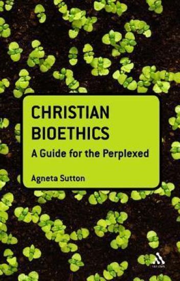 Christian Bioethics: A Guide for the Perplexed