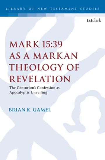 Mark 15:39 as a Markan Theology of Revelation