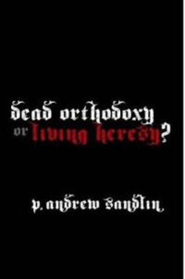 Dead Orthodoxy or Living Heresy?