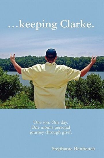 ...Keeping Clarke. One Son. One Day. One Mom's Personal Journey Through Grief.