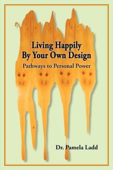 Living Happily by Your Own Design: Pathways to Personal Power