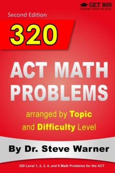 320 ACT Math Problems arranged by Topic and Difficulty Level, 2nd Edition