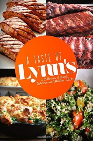 A Taste of Lynn's: A Collection of Simple, Delicious and Healthy Meals