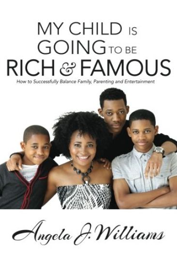 My Child Is Going to Be Rich & Famous: How to Successfully Balance Family, Parenting and Entertainment