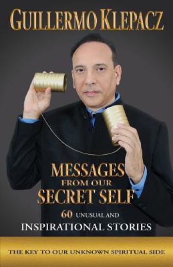 Messages from Our Secret Self: 60 Unusual and Inspirational Stories