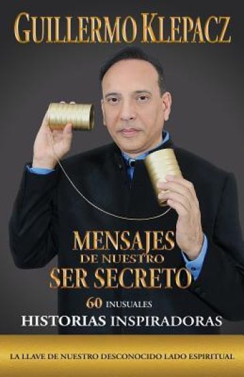 Mensajes de Nuestro Ser Secreto: 60 Inusuales Historias Inspiradoras