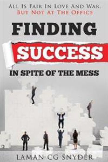 Finding Success In Spite Of The Mess: All Is Fair In Love And War, But Not At The Office