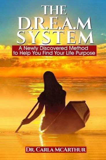 The D.R.E.A.M SYSTEM: A Newly Discovered Method to Help You Find Your Life Purpose