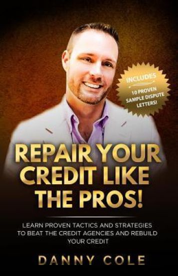 Repair Your Credit Like the Pros!: Learn Proven Tactics and Strategies to Beat the Credit Agencies and Rebuild Your Credit