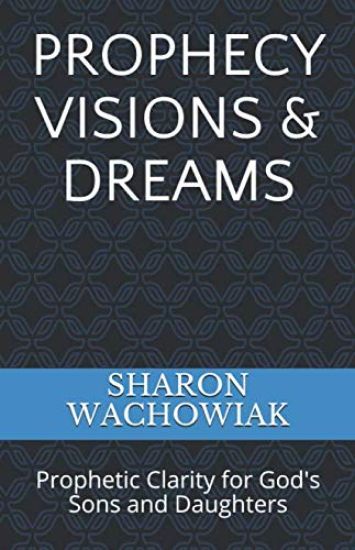 Prophecy Visions & Dreams: Prophetic Clarity for God's Sons and Daughters