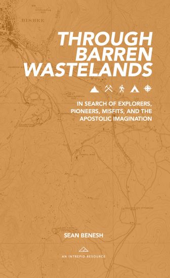 Through Barren Wastelands: In Search of Explorers, Pioneers, Misfits, and the Apostolic Imagination