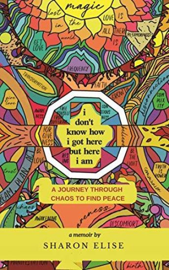 I Don't Know How I Got Here But Here I Am: A Journey Through Chaos to Find Peace