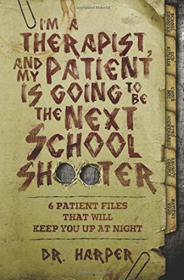 I'm a Therapist, and My Patient is Going to be the Next School Shooter: 6 Patient Files That Will Keep You Up At Night