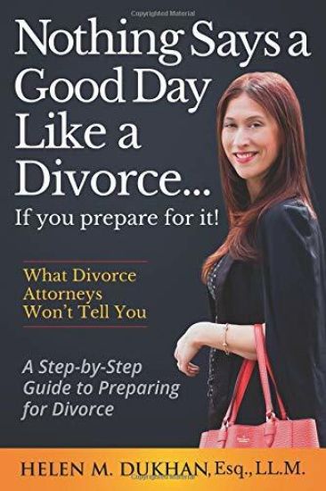 Nothing Says a Good Day Like a Divorce...If You Prepare for It!: A Step-by-Step Guide to Preparing For Divorce, Divulges What Divorce Attorneys do Not
