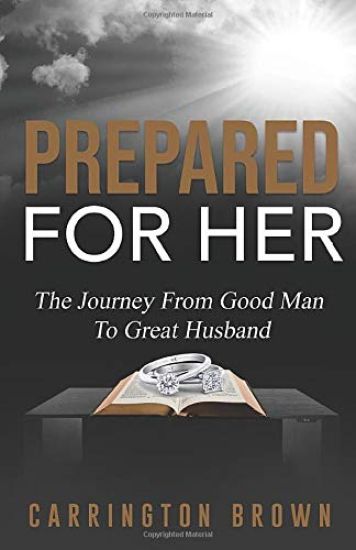 Prepared For Her: The Journey From Good Man To Great Husband