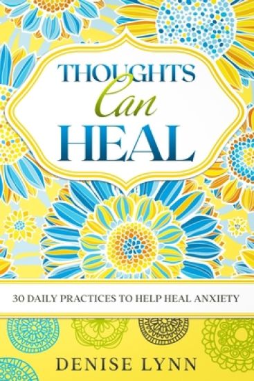 Thoughts Can Heal: 30 Daily Practices to Help Heal Anxiety