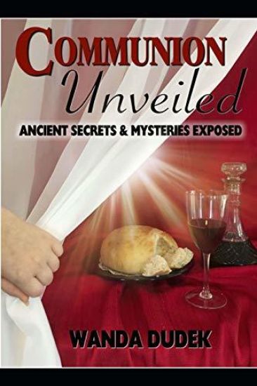 Communion Unveiled: Ancient Mysteries, and Secrets Revealed