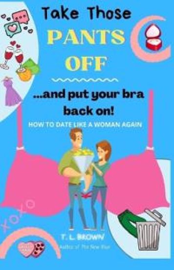Take Those Pants Off And Put Your Bra Back On!
