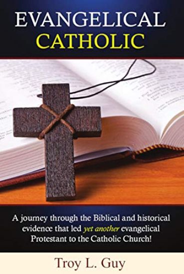 Evangelical Catholic: A journey through the Biblical and historical evidence that led yet another evangelical Protestant to the Catholic Church!